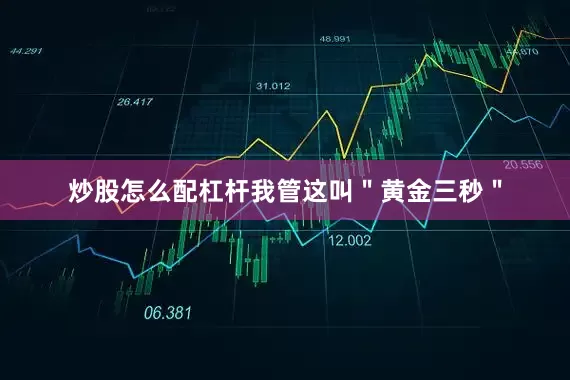 炒股怎么配杠杆我管这叫＂黄金三秒＂