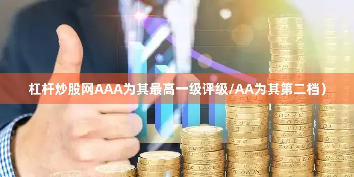 杠杆炒股网AAA为其最高一级评级/AA为其第二档）