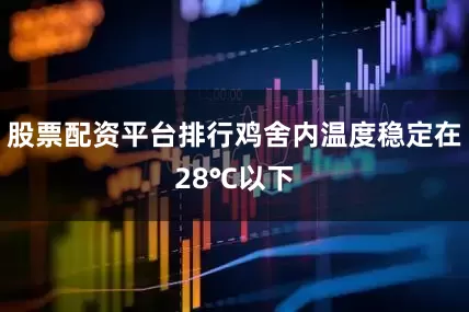 股票配资平台排行鸡舍内温度稳定在28℃以下