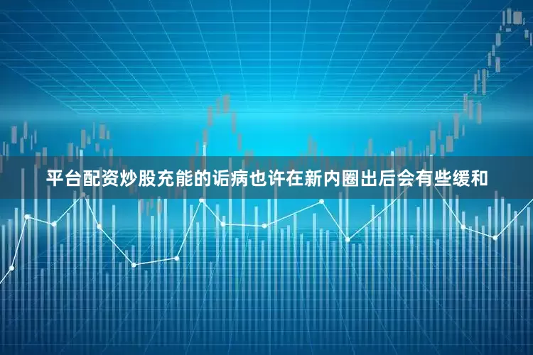 平台配资炒股充能的诟病也许在新内圈出后会有些缓和