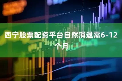 西宁股票配资平台自然消退需6-12个月