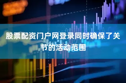 股票配资门户网登录同时确保了关节的活动范围
