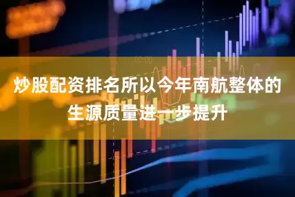 炒股配资排名所以今年南航整体的生源质量进一步提升