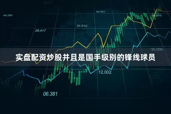 实盘配资炒股并且是国手级别的锋线球员